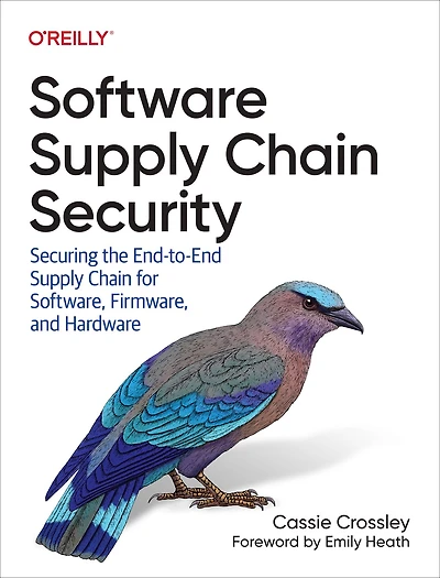 Software Supply Chain Security: Securing the End-to-End for Software, Firmware, and Hardware