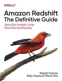 Amazon Redshift: The Definitive Guide: Jump-Start Analytics Using Cloud Data Warehousing