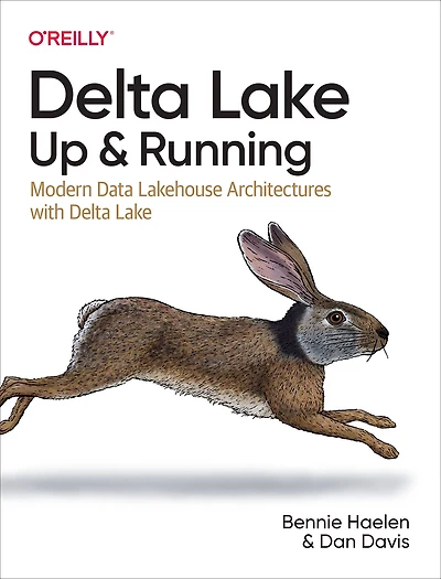Delta Lake: Up and Running: Modern Data Lakehouse Architectures with Lake