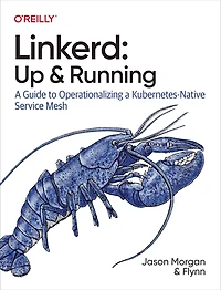 Linkerd: Up and Running: a Guide to Operationalizing Kubernetes-Native Service Mesh
