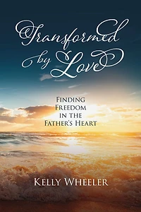 Transformed by Love: Finding Freedom in the Father's Heart