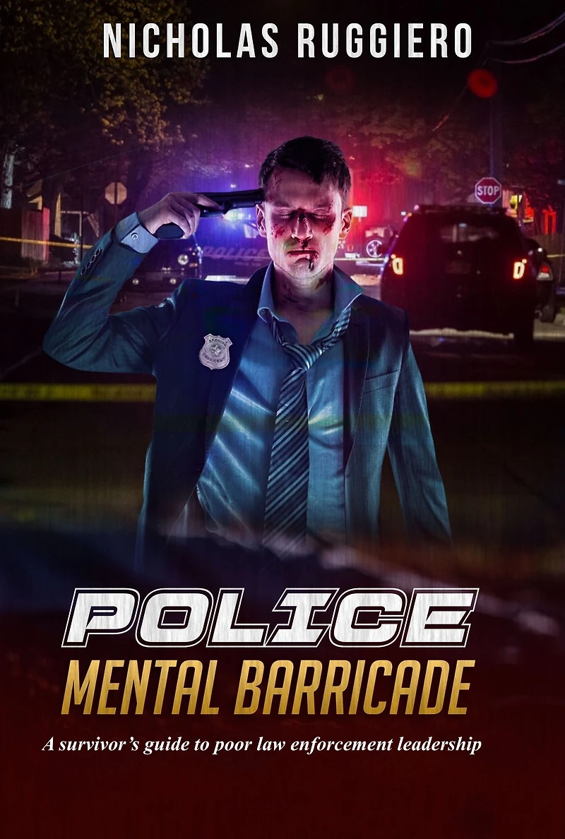 Police Mental Barricade: A Survivor's Guide to Poor Law Enforcement Leadership