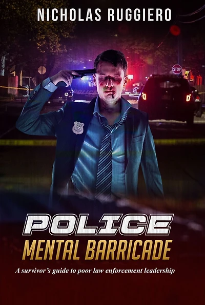 Police Mental Barricade: A Survivor's Guide to Poor Law Enforcement Leadership