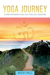 Yoga Journey: a Contemporary Guide to Timeless Tradition
