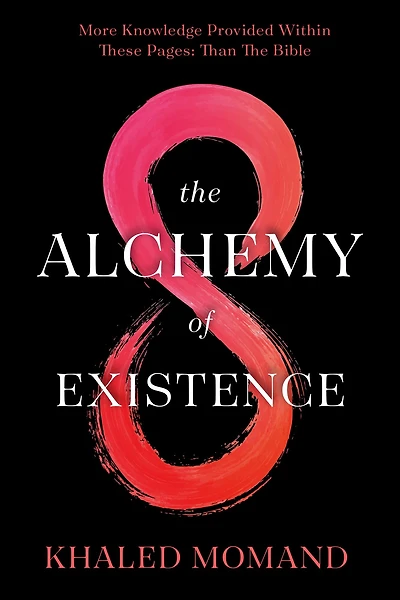 The Alchemy of Existence: More Knowledge Provided Within These Pages: Than The Bible