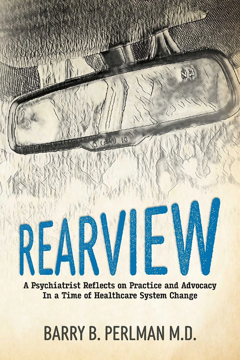 Rearview: A Psychiatrist Reflects on Practice and Advocacy In a Time of Healthcare System Change