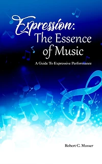 Expression: The Essence of Music: A Guide To Expressive Performance
