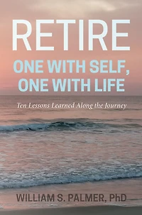 Retire One with Self, One with Life: Ten Lessons Learned Along the Journey