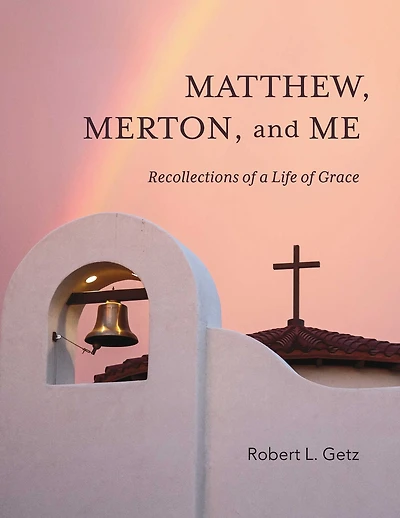 Matthew, Merton, and Me: Recollections of a Life of Grace