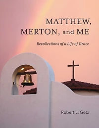 Matthew, Merton, and Me: Recollections of a Life of Grace