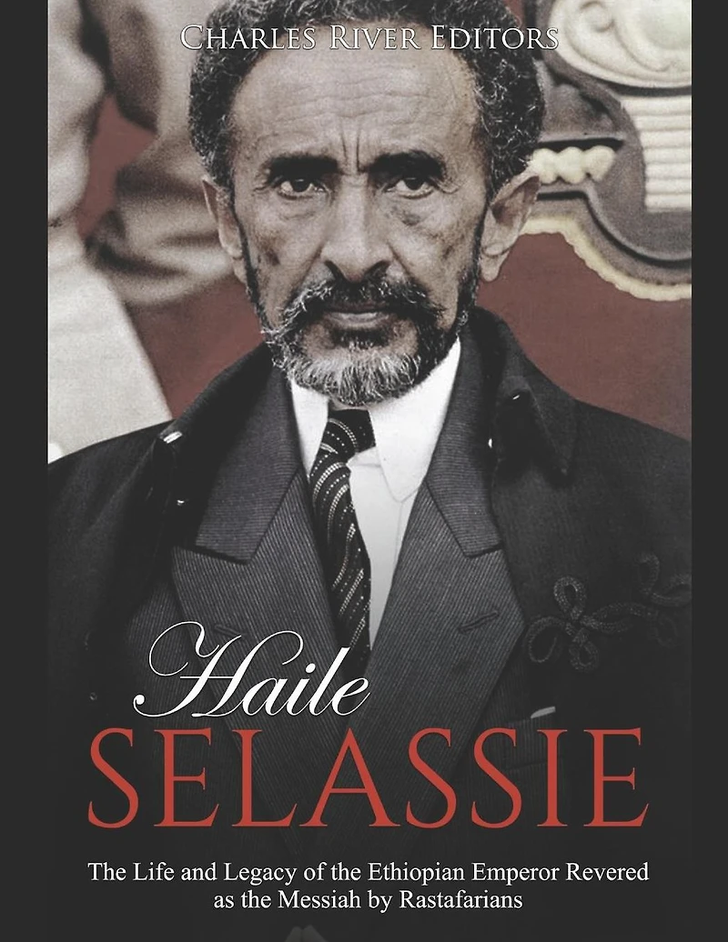 Haile Selassie: the Life and Legacy of Ethiopian Emperor Revered as Messiah by Rastafarians