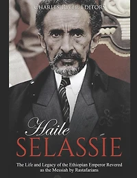 Haile Selassie: the Life and Legacy of Ethiopian Emperor Revered as Messiah by Rastafarians