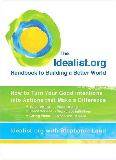 The Idealist.org Handbook to Building a Better World: How Turn Your Good Intentions into Actions that Make Difference