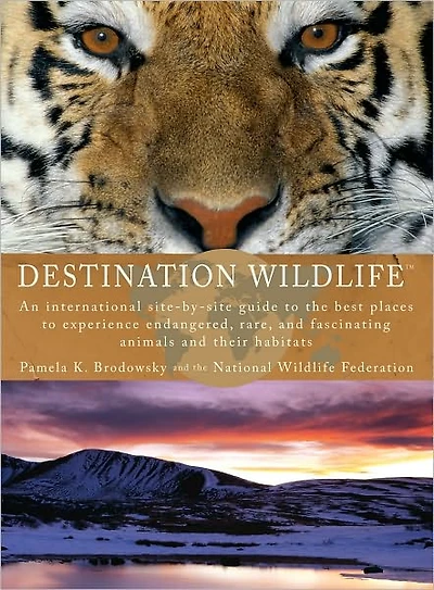 Destination Wildlife: An International Site-by-Site Guide to the Best Places Experience Endangered,Rare, and Fascinating Animals Their Habitats