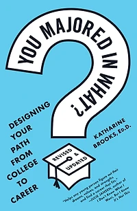 You Majored in What?: Designing Your Path from College to Career