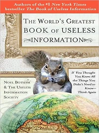 the World's Greatest Book of Useless Information: If You Thought Knew All Things Didn't Need to Know - Think Again