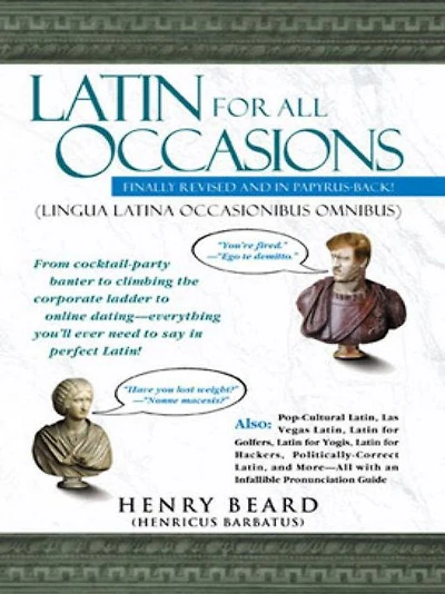 Latin for All Occasions: From Cocktail-Party Banter to Climbing the Corporate Ladder Online Dating-- Everything You'll Ever Need Say Perfect