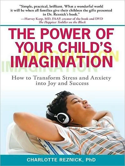 The Power of Your Child's Imagination: How to Transform Stress and Anxiety into Joy Success