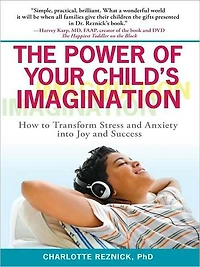 The Power of Your Child's Imagination: How to Transform Stress and Anxiety into Joy Success