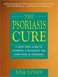 the Psoriasis Cure: A Drug-Free Guide to Stopping and Reversing Symptoms of