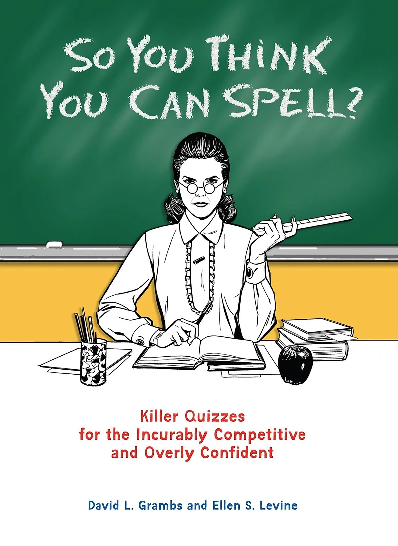 So You Think Can Spell?: Killer Quizzes for the Incurably Competitive and Overly Confident