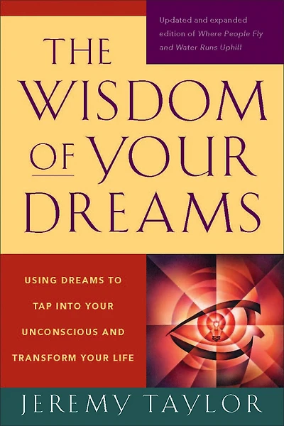 The Wisdom of Your Dreams: Using Dreams to Tap into Unconscious and Transform Life
