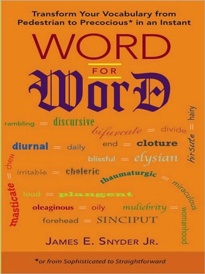 Word for Word: Transform Your Vocabulary from Pedestrian to Precocious* an Instant (*or fromSophisticated Straightforward)