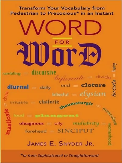 Word for Word: Transform Your Vocabulary from Pedestrian to Precocious* an Instant (*or fromSophisticated Straightforward)