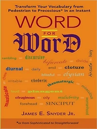 Word for Word: Transform Your Vocabulary from Pedestrian to Precocious* an Instant (*or fromSophisticated Straightforward)