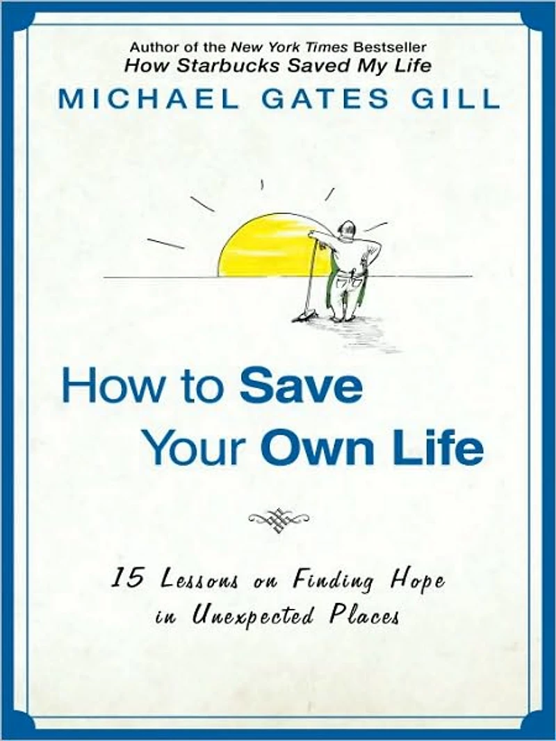 How to Save Your Own Life: 15 Lessons on Finding Hope Unexpected Places
