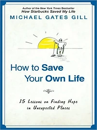 How to Save Your Own Life: 15 Lessons on Finding Hope Unexpected Places