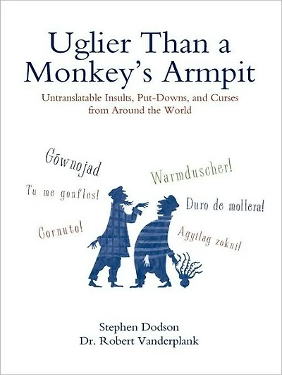 Uglier Than a Monkey's Armpit: Untranslatable Insults, Put-Downs, and Curses from Around the World