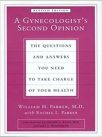 A Gynecologist's Second Opinion: The Questions and Answers You Need to Take Charge of Your Health, Revised Edition