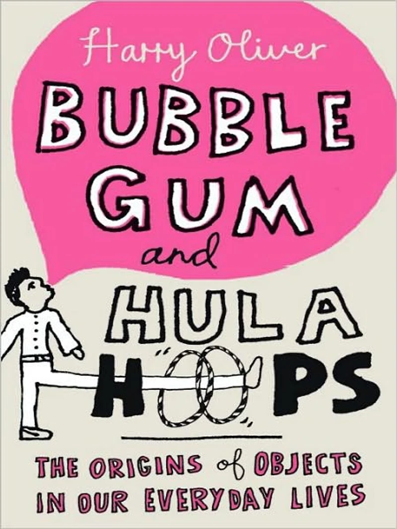Bubble Gum and Hula Hoops: The Origins of Objects Our Everyday Lives