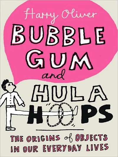 Bubble Gum and Hula Hoops: The Origins of Objects Our Everyday Lives