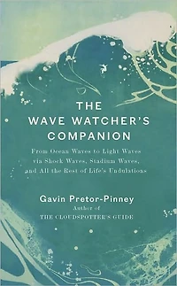 the Wave Watcher's Companion: Ocean Waves, Stadium and All Rest of Life's Undulations
