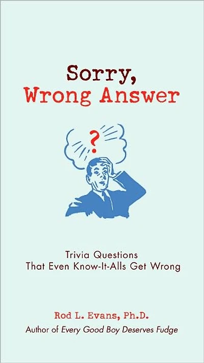 Sorry, Wrong Answer: Trivia Questions That Even Know-It-Alls Get