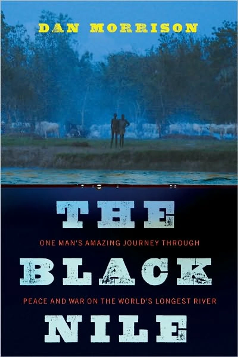 the Black Nile: One Man's Amazing Journey Through Peace and War on World's Longest River