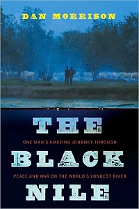 the Black Nile: One Man's Amazing Journey Through Peace and War on World's Longest River