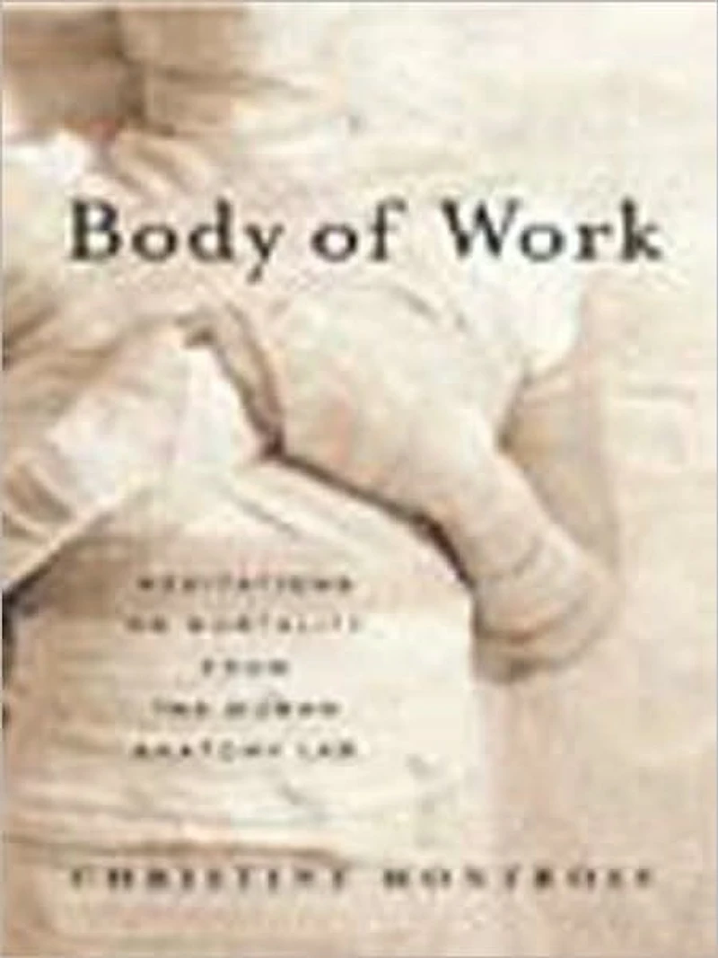 Body of Work: Meditations on Mortality from the Human Anatomy Lab