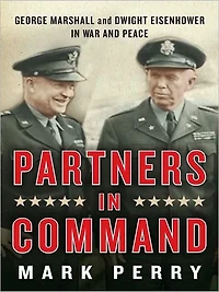 Partners Command: George Marshall and Dwight Eisenhower War Peace