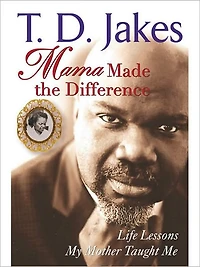 Mama Made the Difference: Life Lessons My Mother Taught Me