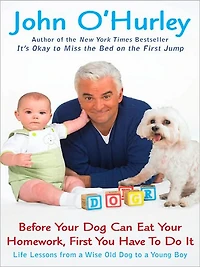 Before Your Dog Can Eat Homework, First You Have to Do It: Life Lessons from a Wise Old Young Boy