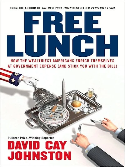 Free Lunch: How the Wealthiest Americans Enrich Themselves at Government Expense (and Stick You with Bill)