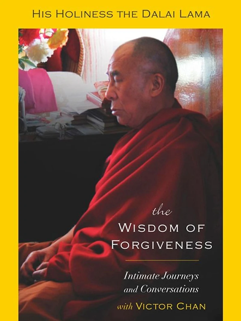 The Wisdom of Forgiveness: Intimate Conversations and Journeys