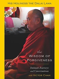 The Wisdom of Forgiveness: Intimate Conversations and Journeys