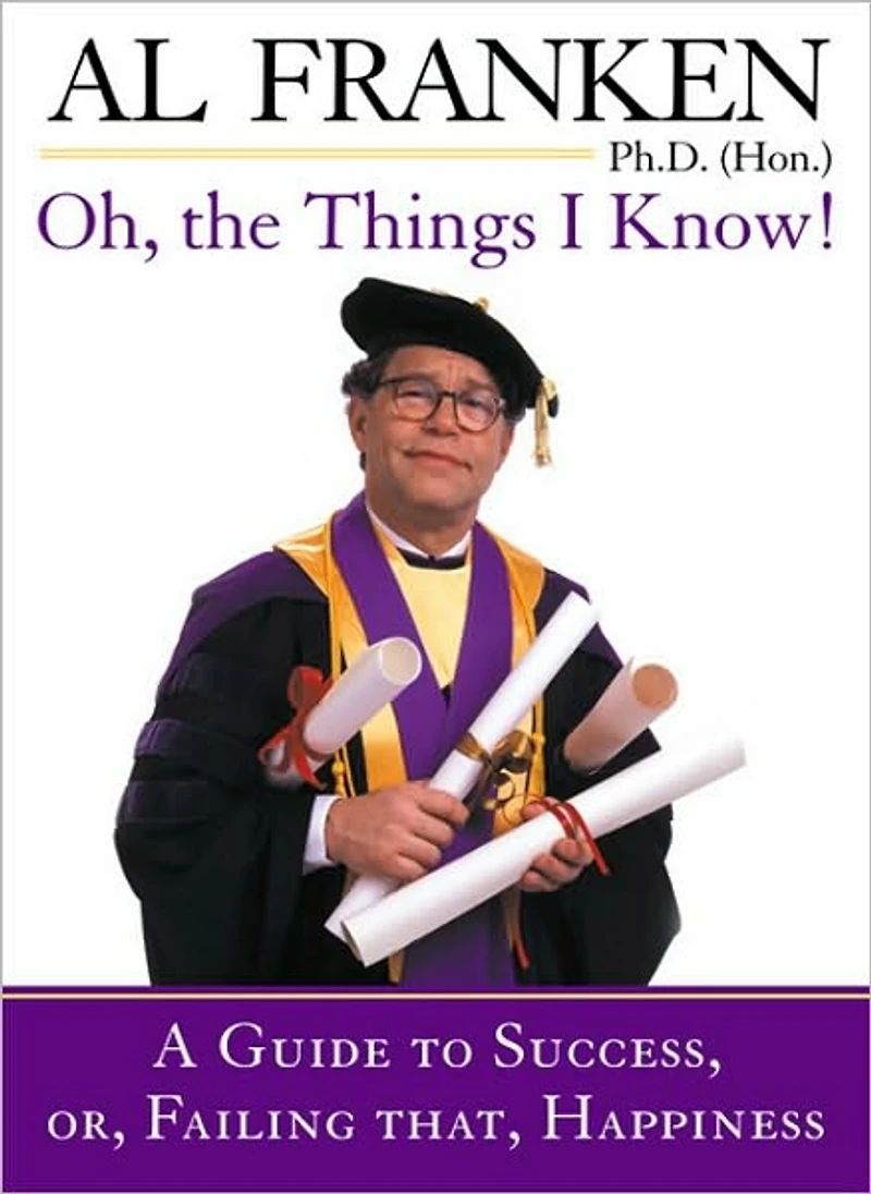 Oh, the Things I Know!: A Guide to Success, or, Failing That, Happiness