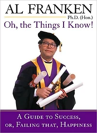 Oh, the Things I Know!: A Guide to Success, or, Failing That, Happiness