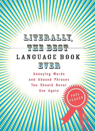 Literally, the Best Language Book Ever: Annoying Words and Abused Phrases You Should Never Use Again