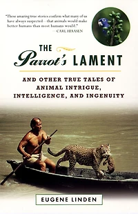 The Parrot's Lament: and Other True Tales of Animal Intrigue, Intelligence, Ingenuity